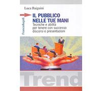 Il pubblico nelle tue mani. Tecniche ed abilità per tenere con successo discorsi e presentazioni