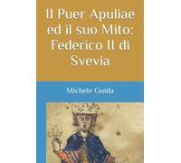 Il Puer Apuliae ed il suo Mito: Federico II di Svevia