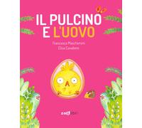 Il pulcino e l'uovo. Ediz. a colori - Mascheroni Francesca, Cavaliere Elisa
