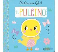 Il pulcino. Schiaccia qui! Ediz. a colori