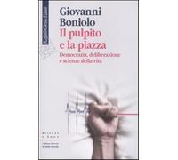 Il pulpito e la piazza. Democrazia, deliberazione e scienze della vita - B...