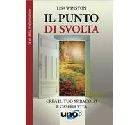 Il punto di svolta. Crea il tuo miracolo e cambia vita