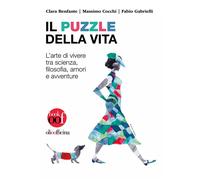 Il puzzle della vita. L'arte di vivere tra scienza, filosofia, am