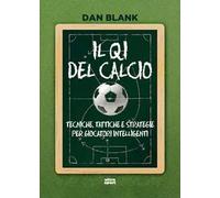 Il QI del calcio. Tecniche, tattiche e strategie per giocatori intelligenti