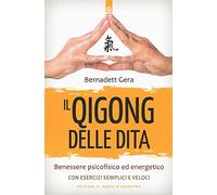 Il qigong delle dita. Benessere psicofisico ed energetico con esercizi semplici e veloci