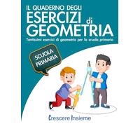 Il Quaderno degli Esercizi di Geometria: Tantissimi esercizi di geometria per le classi della scuola primaria.