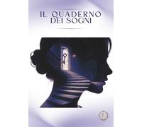 Il Quaderno dei Sogni: Ricorda, Scrivi e Dai significato ai messaggi nascosti della tua anima
