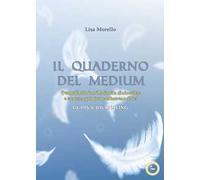 Il quaderno del medium. Permetti alla tua Medianità di sbocciare e crescere ogni giorno attraverso di te! Guida & journaling