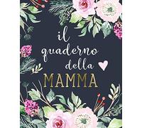 Il Quaderno Della Mamma: Tutto quello che serve ad una mamma moderna e impegnata per organizzare al meglio e semplificare la routine settimanale e giornaliera !