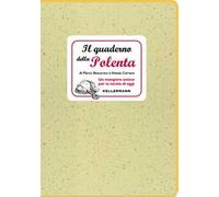 Il quaderno della polenta. Un mangiare antico per la tavola di oggi
