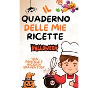 Il Quaderno delle Mie Ricette di HALLOWEEN: Ricettario da compilare con spazio per ingredienti, preparazione, foto, tempi di cottura e i tuoi segreti in cucina