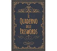 Il Quaderno Delle Password: Per conservare tutte le tue password Per Smemorati in un utile taccuino, diario con pagine in ordine alfabetico per ... tuoi account internet su tutti i siti web.