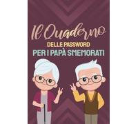 Il Quaderno delle Password per i Papà Smemorati: Le Mie Password, per Non Dimenticare ed Organizzare Fino a 312 Password in Ordine Alfabetico