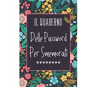 Il Quaderno Delle Password Per Smemorati: Per conservare tutte le tue password in un utile taccuino, diario con pagine in ordine alfabetico per ... tuoi account internet su tutti i siti web.