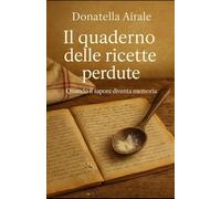 IL QUADERNO DELLE RICETTE PERDUTE: Quando il sapore diventa memoria