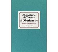 Il quaderno delle terre di Pordenone. Storie di luoghi e di cibo