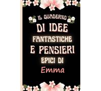 il quaderno di idee fantastiche e pensieri epici di Emma: Bellissimo regalo per ragazze e donne con il nome Emma un taccuino a righe personalizzato per Emma