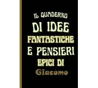 il quaderno di idee fantastiche e pensieri epici di Giacomo: Bellissimo regalo per ragazzi e uomini con il nome Giacomo un taccuino a righe personalizzato per Giacomo