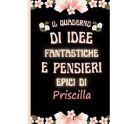 il quaderno di idee fantastiche e pensieri epici di Priscilla: Bellissimo regalo per ragazze e donne con il nome Priscilla un taccuino a righe personalizzato per Priscilla