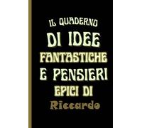 il quaderno di idee fantastiche e pensieri epici di Riccardo: Bellissimo regalo per ragazzi e uomini con il nome Riccardo un taccuino a righe personalizzato per Riccardo