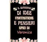 il quaderno di idee fantastiche e pensieri epici di Veronica: Bellissimo regalo per ragazze e donne con il nome Veronica un taccuino a righe personalizzato per Veronica