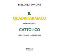 Il quadrifarmaco cattolico. Introduzione alla filosofia cristiana