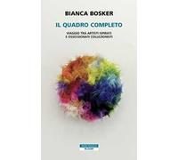 Il quadro completo. Viaggio tra artisti ispirati e ossessionati collezionisti