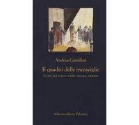 Il quadro delle meraviglie. Scritti per teatro, radio, musica, cinema