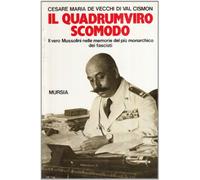 Il quadrumviro scomodo. Il vero Mussolini nelle memorie del più monarchico dei fascisti