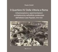 Il quartiere XV Della Vittoria a Roma. Urbanizzazione e sperimentazioni architettoniche nell’edilizia residenziale dell’Istituto Case Popolari, 1919-1930