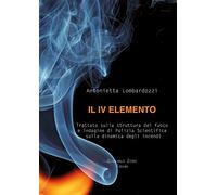 Il quarto elemento. Trattato sulla struttura del fuoco e indagine di polizia scientifica sulla dinamica degli incendi