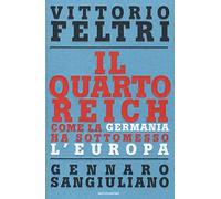 Il Quarto Reich. Come la Germania ha sottomesso l'Europa