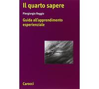 Il quarto sapere. Guida all'apprendimento esperenziale. L'apprendimento esperenziale (Vol. 1)