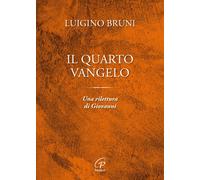 Il quarto Vangelo. Una rilettura di Giovanni - Bruni Luigino