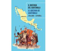Il Quechua del Guatemala: El Quechua de Guatemala (Italiano - Español)