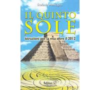 Il quinto sole. Istruzioni per la vita oltre il 2012
