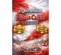 Il Quiz definitivo sul Padova Calcio: 500 domande a risposta multipla per veri tifosi biancoscudati - sulla storia, i giocatori, le leggende, le ... esatte dopo ogni blocco di 50 domande