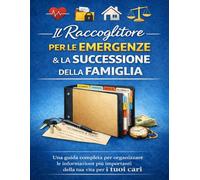 Il Raccoglitore per le Emergenze & la Successione della Famiglia: Una guida completa per organizzare le informazioni più importanti della tua vita per i tuoi cari