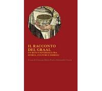 Il racconto del Graal. Un mito universale fra storia, cultura e simboli