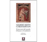 Il racconto del mondo. Chaucer e il Medioevo - Chesterton Gilbert Keith