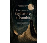 Il racconto del tagliatore di bambù: Un racconto popolare giapponese, riscritto con approfondimenti storici e culturali