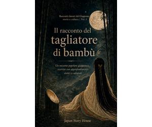 Il racconto del tagliatore di bambù: Un racconto popolare giapponese, riscritto con approfondimenti storici e culturali