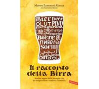 Il racconto della birra. Storia e segreti della bevanda che da sempre nutre e conforta l'umanità