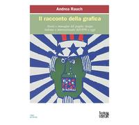 Il racconto della grafica. Storie e immagini del graphic design italiano e...