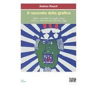 Il racconto della grafica. Storie e immagini del graphic design italiano e internazionale dal 1890 a oggi. Ediz. ampliata