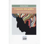 Il racconto della grafica. Storie e immagini del graphic design italiano e internazionale dal 1890 a oggi. Ediz. a colori