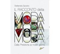 Il racconto della moda. Dalla preistoria ai nostri giorni. Ediz. illustrata