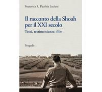Il racconto della Shoah per il XXI secolo. Testi, testimonianze,