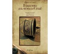 Il racconto della storia del Graal: Giuseppe D'arimatea - Introduzione Di Angelo Terenzoni: Vol. 1