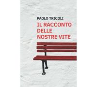 Il racconto delle nostre vite di Paolo Tricoli, 2021, Indipendently Published